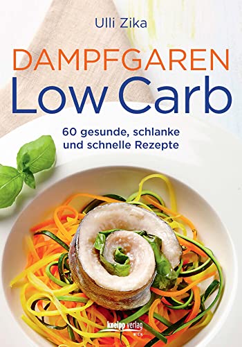 Dampfgaren Low Carb: 60 gesunde, schlanke und schnelle Rezepte von Kneipp Verlag